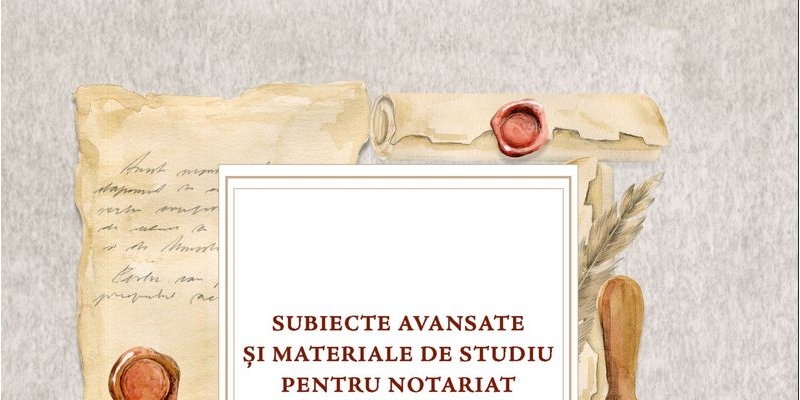 Institutul Notarial Roman: semnal editorial. Nou titlu din seria dedicata pregatirii pentru examenele si concursurile din domeniul notariatului